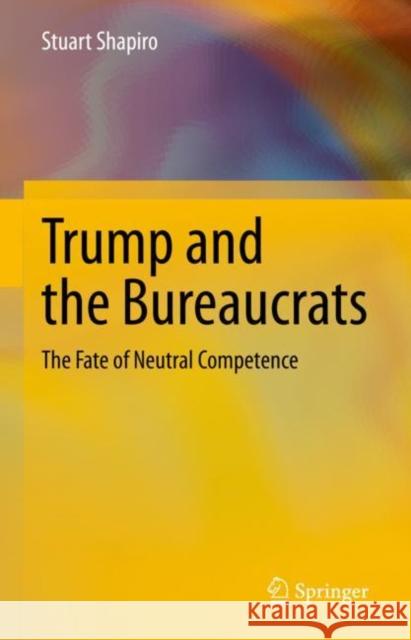 Trump and the Bureaucrats: The Fate of Neutral Competence Stuart Shapiro 9783031220784 Springer - książka