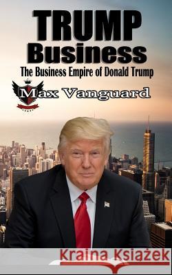 Trump Business: The Business Empire of Donald Trump Max Vanguard 9781543026917 Createspace Independent Publishing Platform - książka