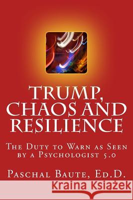 Trump Chaos and Resilience: The Duty to Warn as Seen By a Psychologist 5.0 Baute Edd, Paschal 9781543173246 Createspace Independent Publishing Platform - książka