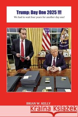 Trump: Day One 2025 !!! Brian W. Kelly 9781959623168 Booklocker.com - książka