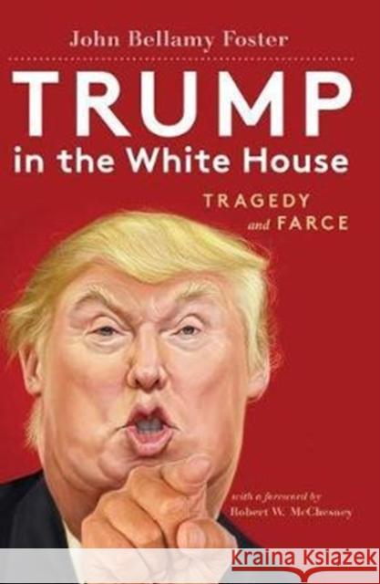 Trump in the White House: Tragedy and Farce Robert W. McChesney John Bellamy Foster 9781583676813 Monthly Review Press - książka