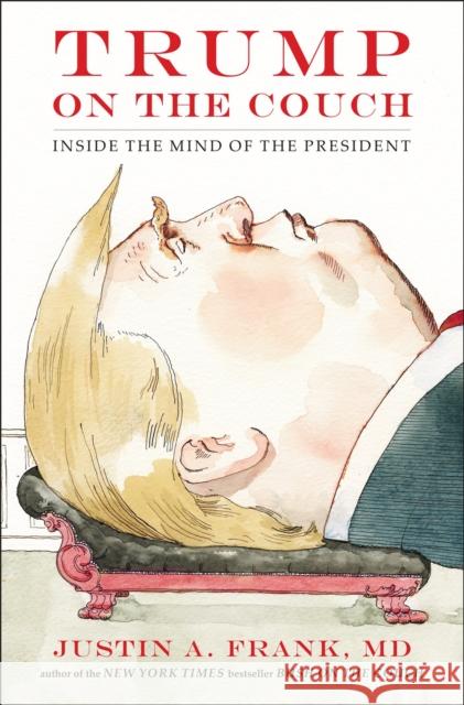 Trump on the Couch: Inside the Mind of the President Justin A. Frank 9780735220324 Avery Publishing Group - książka