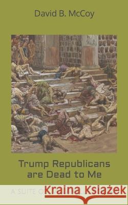 Trump Republicans are Dead to Me: A suite of villanelle poetry David B McCoy 9780945568704 Spare Change Press - książka
