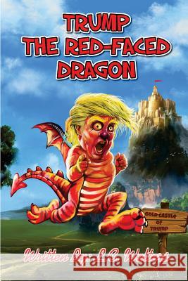 Trump the Red-Faced Dragon: A political parody resembling real life Walters, L. C. 9781539693161 Createspace Independent Publishing Platform - książka