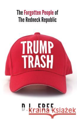 Trump Trash: The Forgotten People of The Redneck Republic D.L. Free 9781908675378 Dangerous Little Books - książka