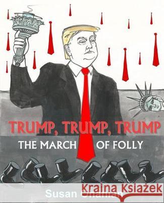 Trump, Trump, Trump: The March of Folly Susan Ohanian   9781949066203 Onion River Press - książka