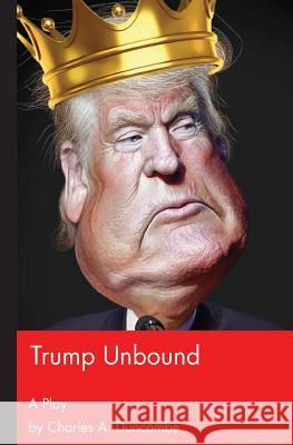 Trump Unbound Charles A. Duncombe 9781542732192 Createspace Independent Publishing Platform - książka