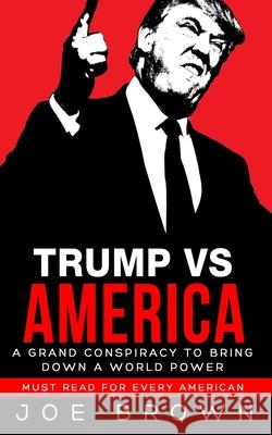 Trump vs America: A grand conspiracy to bring down a world power, a must read for every American Joe Brown 9781984361707 Createspace Independent Publishing Platform - książka