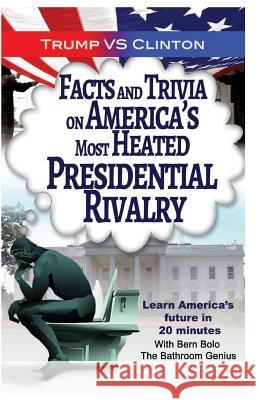 Trump VS. Clinton: Facts and Trivia on America's Most Heated Presidential Rivalr Bolo, Bern 9781680307115 Blvnp Incoporated - książka