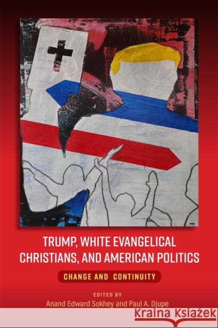 Trump, White Evangelical Christians, and American Politics: Change and Continuity Anand Sokhey Paul Djupe 9781512825626 University of Pennsylvania Press - książka