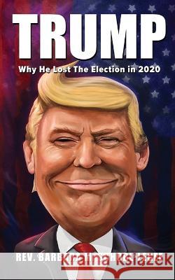 Trump: Why He Lost the 2020 Election REV Barbara M Schobl-Legee   9781960629838 Readersmagnet LLC - książka