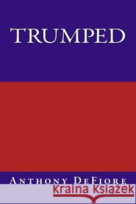 Trumped Anthony Edward Defiore 9781536840063 Createspace Independent Publishing Platform - książka