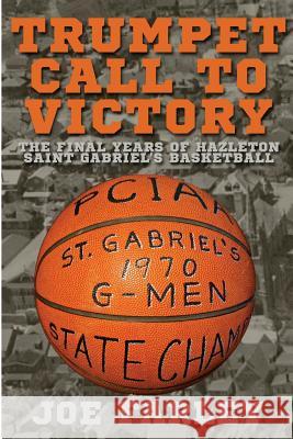 Trumpet Call to Victory: The Final Years of Hazelton Saint Gabriel's Basketball Joe Farley 9781620067635 Sunbury Press, Inc. - książka