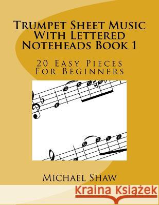 Trumpet Sheet Music With Lettered Noteheads Book 1: 20 Easy Pieces For Beginners Michael Shaw, (ch (Sterling Drug Inc Malvern Pennsylvania USA) 9781545315293 Createspace Independent Publishing Platform - książka