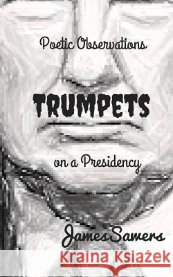 Trumpets: Poetic Observations on a Presidency James Sawers 9781978142664 Createspace Independent Publishing Platform - książka