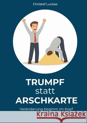 Trumpf statt Arschkarte: Ver?nderung beginnt im Kopf Christof Luckas 9783819202032 Bod - Books on Demand - książka