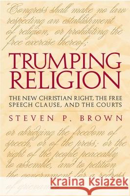 Trumping Religion: The New Christian Right, the Free Speech Clause, and the Courts Brown, Steven P. 9780817351403 University Alabama Press - książka