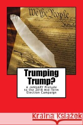 Trumping Trump?: A JANUARY Prelude to the 2018 Mid-Term Election Campaign Roger Hite 9781984229700 Createspace Independent Publishing Platform - książka