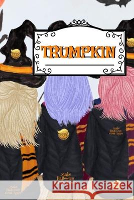Trumpkin: Make Halloween Great Again Journal Notebook To Write In Daily To Do Lists, Humor, Jokes, Notes, Creepy Quotes, Stories Corny Husk 9783347170469 Infinityou - książka