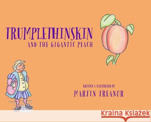 Trumplethinskin and the Gigantic Peach Martin Treanor Martin Treanor 9781989960134 Tiny Hands Press - książka