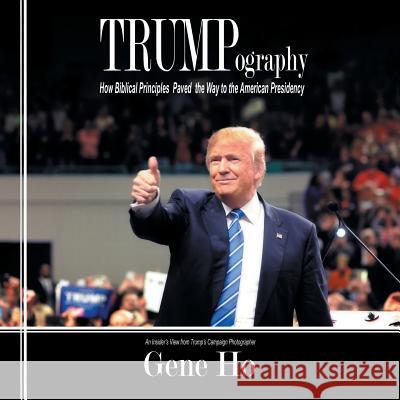 Trumpography: How Biblical Principles Paved the Way to the American Presidency Gene Ho 9781532051388 iUniverse - książka