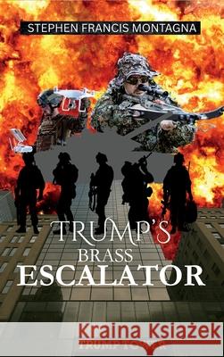 Trump's Brass Escalator Stephen F. Montagna 9781970301175 Stephen Francis Montagna - książka