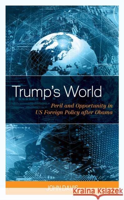 Trump's World: Peril and Opportunity in Us Foreign Policy After Obama John Davis 9781498589741 Lexington Books - książka