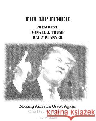 Trumptimer 2017: Making America Great Again! One Day at a Time Stewart, Peter W. 9781366559104 Blurb - książka