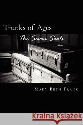 Trunks of Ages: The Seven Seals Mary Beth Frank Jeff Frank Beverly Stapleton 9781450500340 Createspace - książka