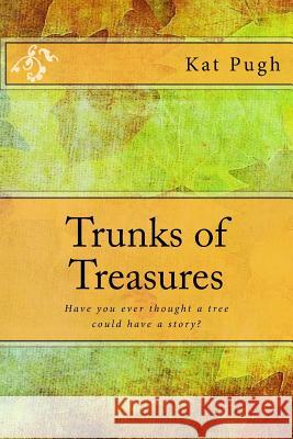 Trunks of Treasures: Have you ever thought a tree could have a story? Pugh, Kat 9781522939917 Createspace Independent Publishing Platform - książka