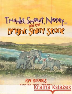 Trunks, Snout, Nosey...And the Bright Shiny Stone Rhodes, Rw 9781479739233 Xlibris - książka