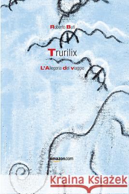 Trurilix: L'Allegoria del Viaggio Roberto But 9781795311991 Independently Published - książka