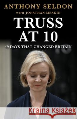 Truss at 10: 49 Days That Changed Britiain Anthony Seldon 9781805462149 Atlantic Books (UK) - książka