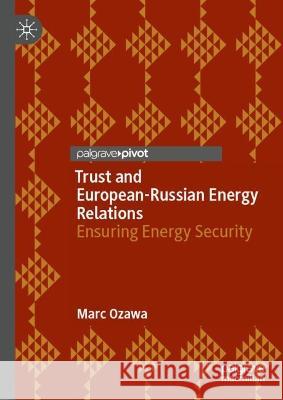 Trust and European-Russian Energy Relations Marc Ozawa 9783031396854 Springer Nature Switzerland - książka