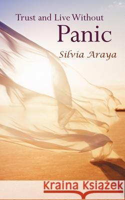 Trust and Live Without Panic Silvia Araya 9781452555546 Balboa Press - książka