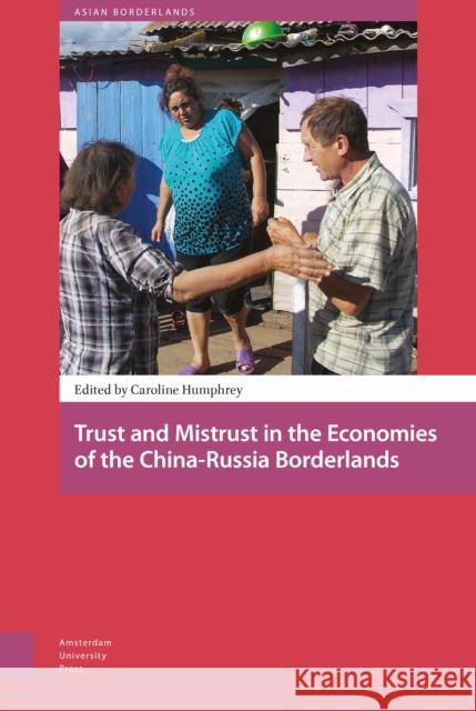 Trust and Mistrust in the Economies of the China-Russia Borderlands Caroline Humphrey 9789089649829 Amsterdam University Press - książka