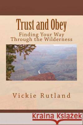 Trust and Obey: Finding Your Way Through the Wilderness Vickie Rutland 9780692271247 Vickie L Rutland - książka