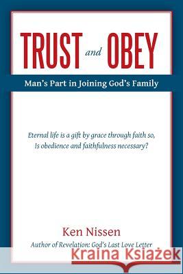 Trust and Obey: Man's Part in Joining God's Family Ken Nissen 9781490834757 WestBow Press - książka