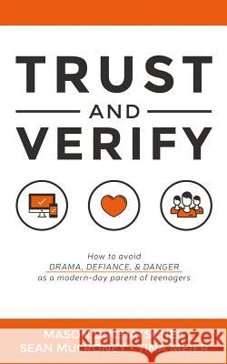 Trust and Verify: How to Avoid Drama, Defiance and Danger as a Modern Day Parent of Teenagers Tina Meier Mason Duchatschek Sean Mulroney 9780991382392 Buildatribe LLC - książka