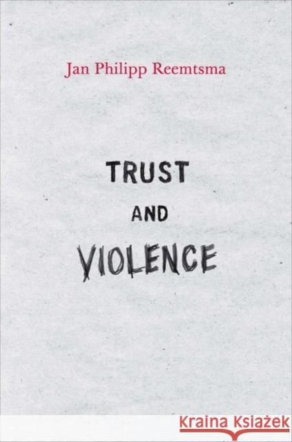 Trust and Violence: An Essay on a Modern Relationship Reemtsma, Jan Philipp 9780691142968 PRINCETON UNIVERSITY PRESS - książka