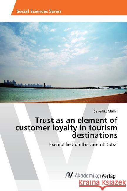 Trust as an element of customer loyalty in tourism destinations : Exemplified on the case of Dubai Müller, Benedikt 9786202211338 AV Akademikerverlag - książka