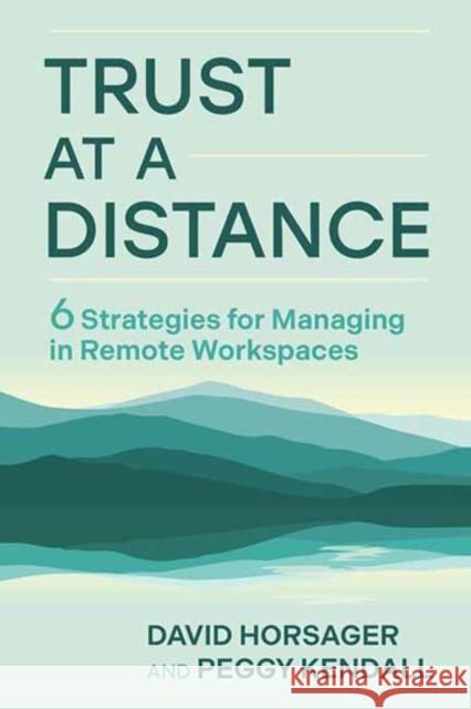 Trust at a Distance: 6 Strategies for Managing in Remote Workspaces Peggy Kendall 9798890571083 Berrett-Koehler Publishers - książka