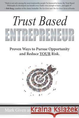 Trust Based Entrepreneur: Proven Ways to Pursue Opportunity and Reduce Risk Mark Blaine, Jr. Given Mark B. Given 9781737075509 Mark Given International - książka