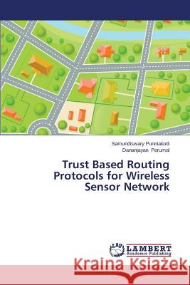 Trust Based Routing Protocols for Wireless Sensor Network Punniakodi Samundiswary                  Perumal Dananjayan 9783659678431 LAP Lambert Academic Publishing - książka