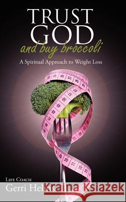 Trust God and Buy Broccoli Gerri Helms 9781934509050 Femme Osage Publishing - książka