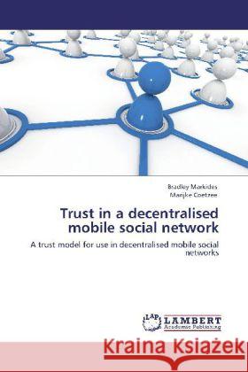 Trust in a decentralised mobile social network Bradley Markides, Marijke Coetzee 9783848411016 LAP Lambert Academic Publishing - książka