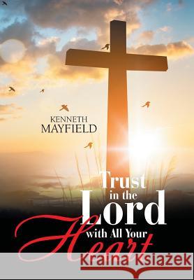 Trust in the Lord with All Your Heart Kenneth Mayfield 9781984527134 Xlibris Us - książka