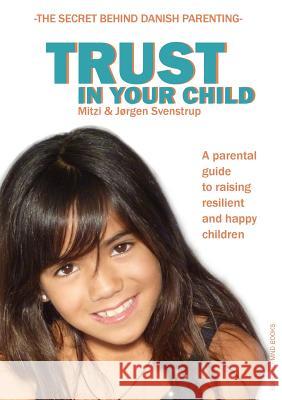 Trust in your child: A parental guide to raising resilient and happy children Svenstrup, Jørgen 9788799393985 EmpowerMind - książka