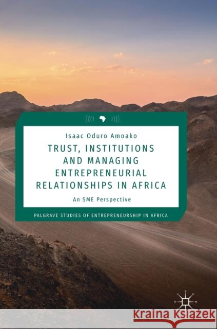 Trust, Institutions and Managing Entrepreneurial Relationships in Africa: An Sme Perspective Amoako, Isaac Oduro 9783319983943 Palgrave MacMillan - książka