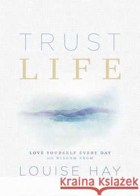 Trust Life: Love Yourself Every Day with Wisdom from Louise Hay Louise L. Hay 9781401956028 Hay House - książka